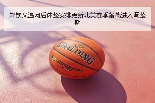 郑钦文温网后休整安排更新北美赛季备战进入调整期